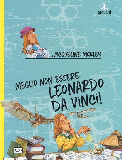 Meglio non essere Leonardo da Vinci! - Jacqueline Morley - copertina
