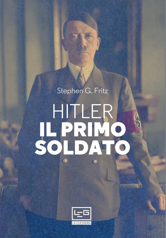 Hitler, il primo soldato - Stephen G. Fritz - copertina