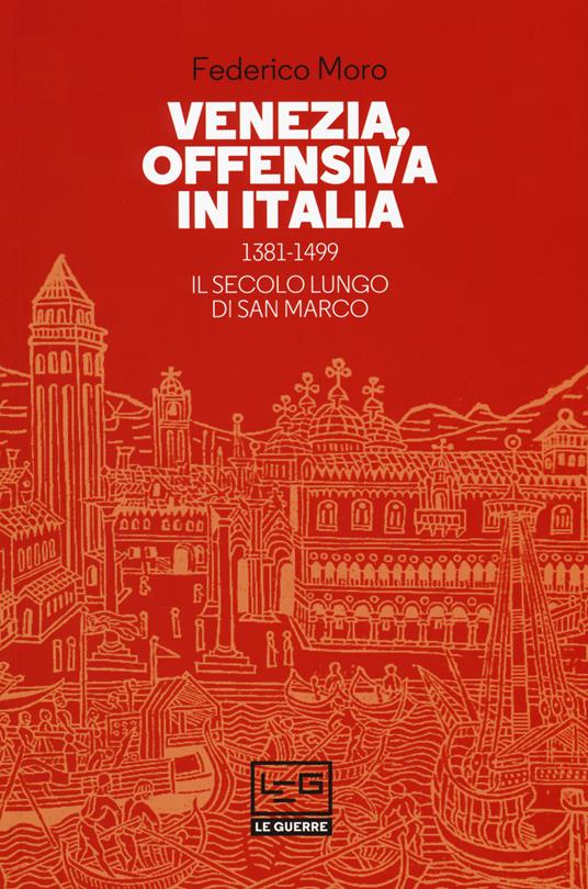 Venezia, offensiva in Italia. 1381-1499. Il secolo lungo di San Marco - Federico Moro - copertina