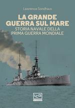 La Grande guerra sul mare. Storia navale della Prima guerra mondiale