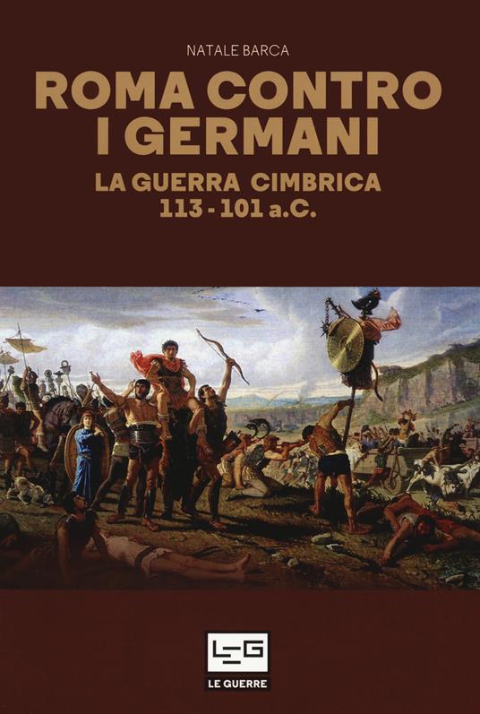 Roma contro i germani. La guerra cimbrica 113-101 a.C. - Natale Barca - copertina