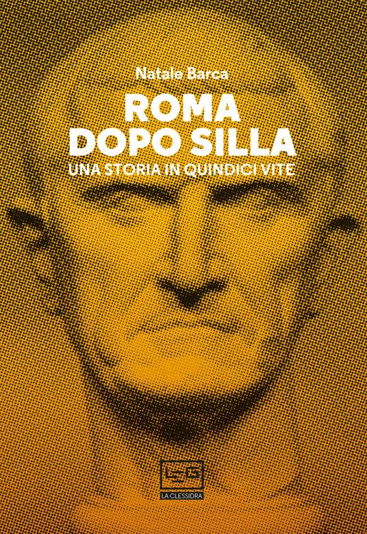 Roma dopo Silla. Una storia in quindici vite - Natale Barca - copertina