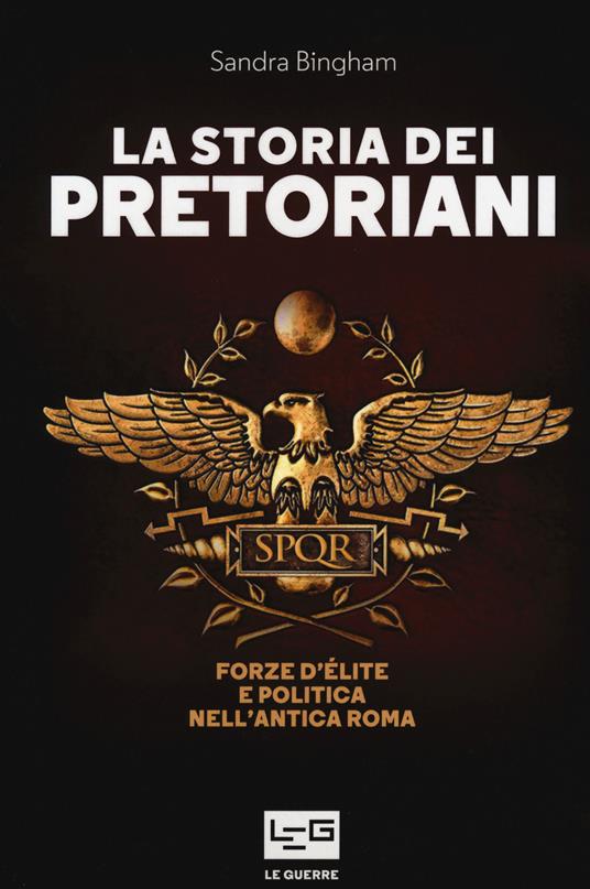 La storia dei pretoriani. Forze d'élite nell'antica Roma - Sandra Bingham - copertina