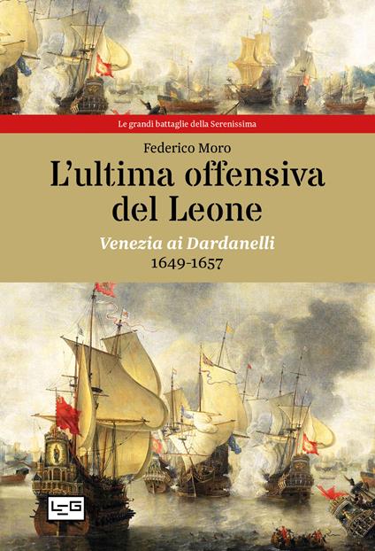L' ultima offensiva del Leone. Venezia ai Dardanelli, 1649-1657 - Federico Moro - copertina
