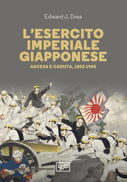 L'esercito imperiale giapponese. Ascesa e caduta, 1853-1945 - Edward John Drea - copertina
