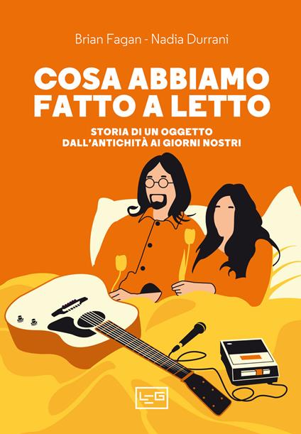 Cosa abbiamo fatto a letto. Storia di un oggetto dall’antichità ai giorni nostri - Brian Murray Fagan,Nadia Durrani - copertina