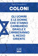 Coloni. Gli uomini e le donne che stanno cambiando Israele e cambieranno il Medio Oriente