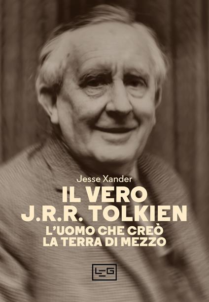 Il vero J.R.R. Tolkien. L'uomo che creò la Terra di Mezzo - Jesse Xander - copertina