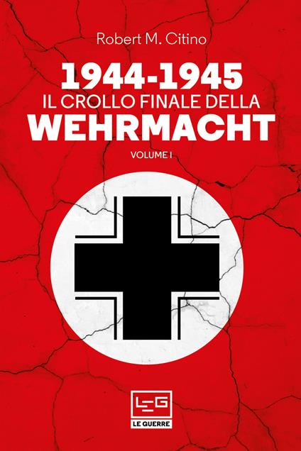1944-1945: il crollo finale della Wehramcht. Vol. 1 - Robert M. Citino,Vincenzo Valentini - ebook