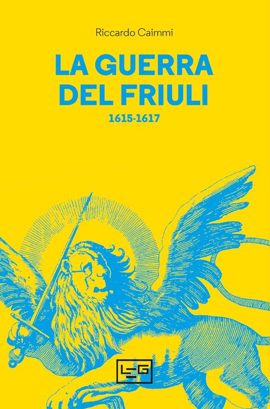 La guerra del Friuli (1615-1617) - Riccardo Caimmi - copertina