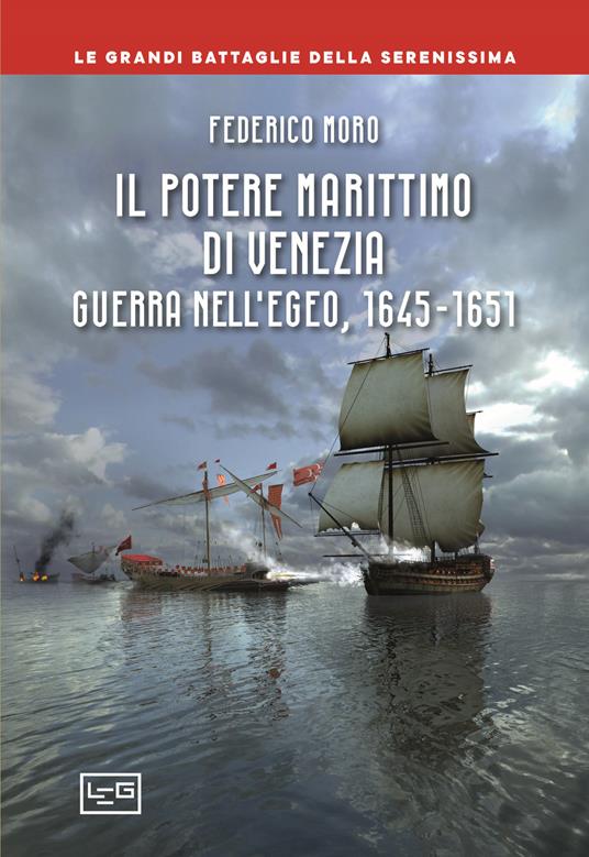 Il potere marittimo di Venezia. Guerra nell'Egeo, 1645-1651 - Federico Moro - copertina