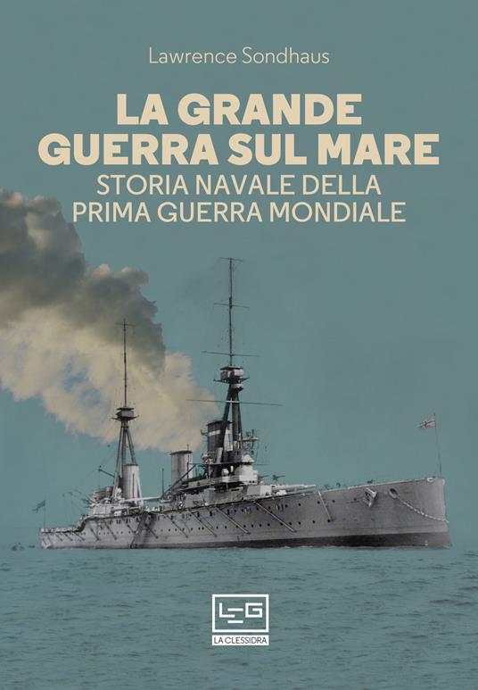 La Grande guerra sul mare. Storia navale della Prima guerra mondiale - Lawrence Sondhaus,Fulvio Cardoni - ebook