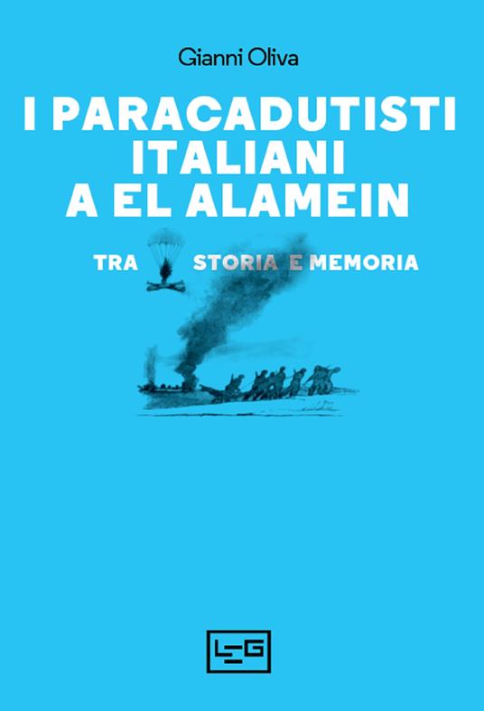 I paracadutisti italiani a El Alamein. Tra storia e memoria - Gianni Oliva - copertina