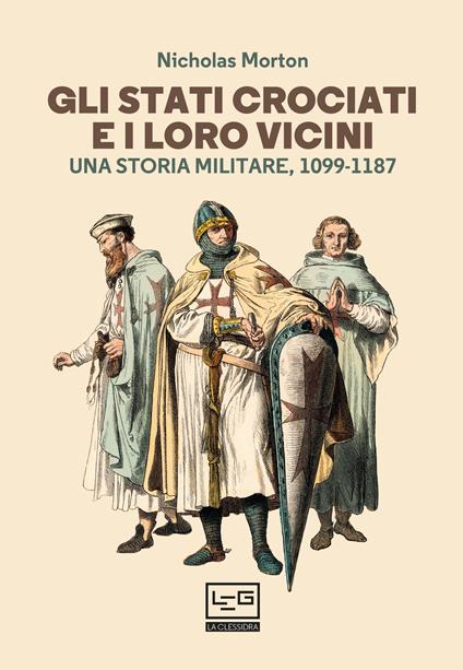Gli Stati crociati e i loro vicini. Una storia militare, 1099-1187 - Nicholas Morton,Giuliana Lomazzi - ebook