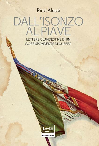 Dall'Isonzo al Piave. Lettere clandestine di un corrispondente di guerra - Rino Alessi - ebook