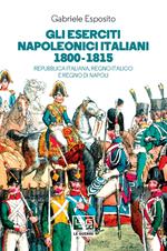 Gli eserciti napoleonici italiani 1800-1815. Repubblica Italiana, Regno italico e Regno di Napoli