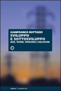 Sviluppo e sottosviluppo. Idee, teorie, speranze e delusioni - Gianfranco Bottazzi - copertina