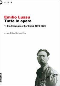 Emilio Lussu. Tutte le opere. Vol. 1: Da Armungia al sardismo. 1890-1926. - Emilio Lussu - copertina