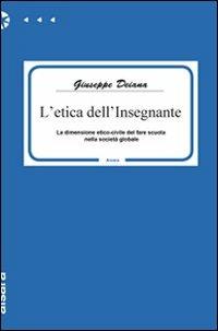 L' etica dell'insegnante. La dimensione etico-civile del fare scuola nella società globale - Giuseppe Deiana - copertina