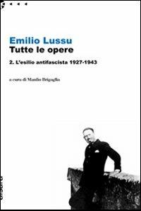 Emilio Lussu. Tutte le opere. Vol. 2: L'esilio antifascista 1927-1943. - Emilio Lussu - copertina