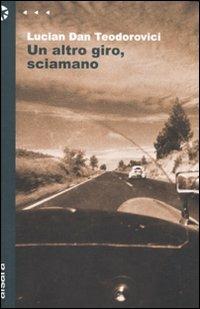 Un altro giro, sciamano - Lucian D. Teodorovici - copertina