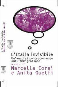 L' Italia invisibile. Un'analisi controcorrente sull'immigrazione - Marcella Corsi,Anita Guelfi - copertina