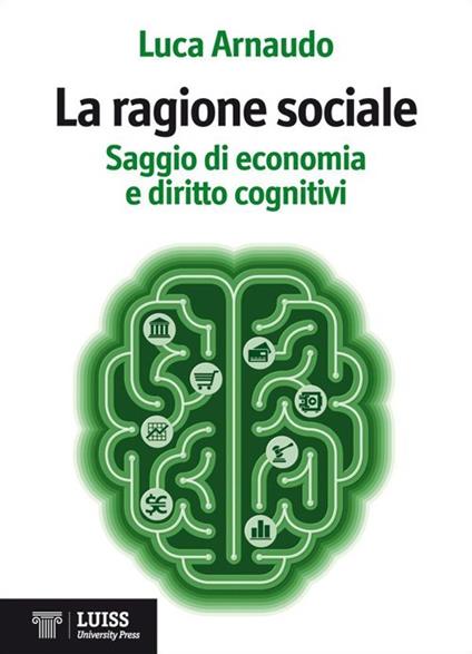 La ragione sociale. Saggio di economia e diritto cognitivi - Luca Arnaudo - copertina