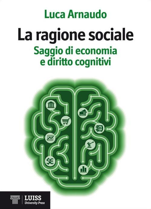La ragione sociale. Saggio di economia e diritto cognitivi - Luca Arnaudo - copertina