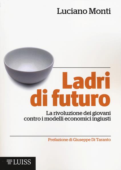 Ladri di futuro. La rivoluzione dei giovani contro i modelli economici ingiusti - Luciano Monti - copertina
