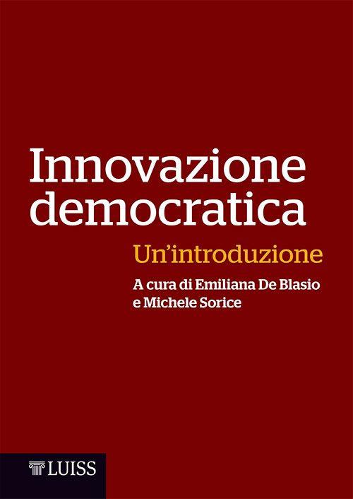 Innovazione democratica. Un'introduzione - Emiliana De Blasio,Michele Sorice - copertina