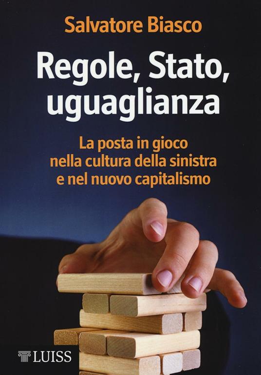 Regole, Stato, uguaglianza. La posta in gioco nella cultura della sinistra e nel nuovo capitalismo - Salvatore Biasco - copertina