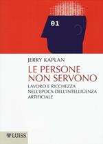 Le persone non servono. Lavoro e ricchezza nell'epoca dell'intelligenza artificiale