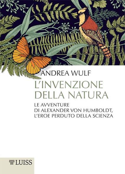 L' invenzione della natura. Le avventure di Alexander Von Humboldt, l'eroe perduto della scienza - Andrea Wulf - copertina