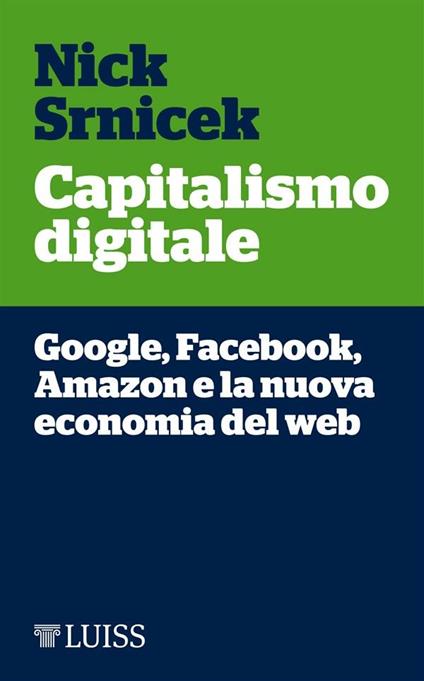 Capitalismo digitale. Google, Facebook, Amazon e la nuova economia del web - Nick Srnicek,Chiara Papaccio - ebook