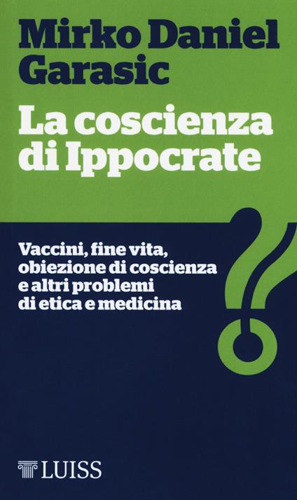 La coscienza di Ippocrate. Vaccini, fine vita, obiezione di coscienza e altri problemi di etica e medicina - Mirko Daniel Garasic - copertina
