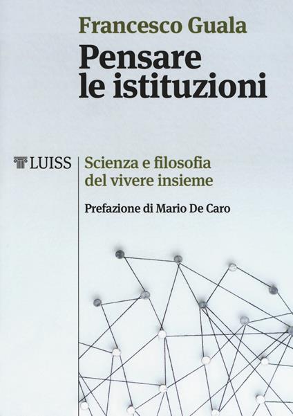 Pensare le istituzioni. Scienza e filosofia del vivere insieme - Francesco Guala - copertina