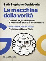 La macchina della verità. Come Google e i Big Data ci mostrano chi siamo veramente