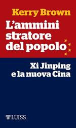 L' amministratore del popolo. Xi Jinping e la nuova Cina