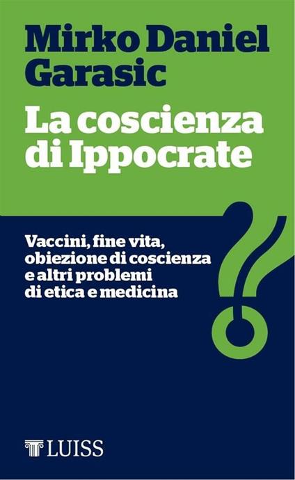 La coscienza di Ippocrate. Vaccini, fine vita, obiezione di coscienza e altri problemi di etica e medicina - Mirko Daniel Garasic - ebook