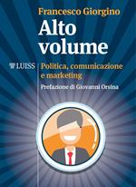 Alto volume. Politica, comunicazione e marketing