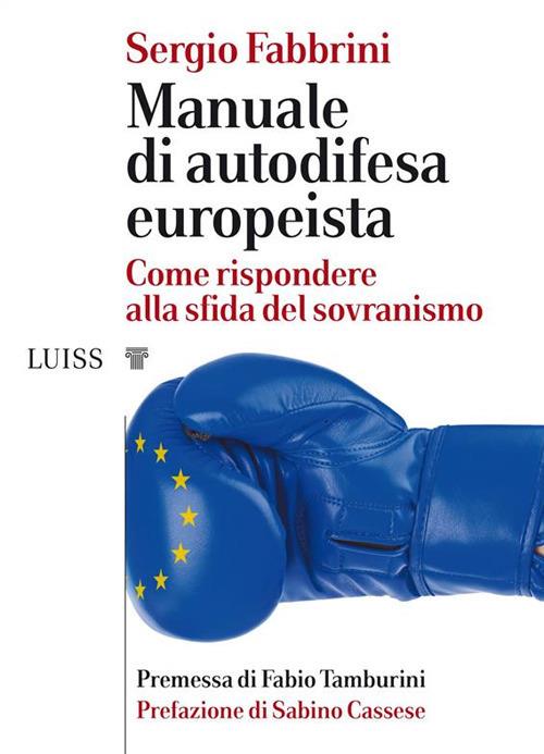 Manuale di autodifesa europeista. Come rispondere alla sfida del sovranismo - Sergio Fabbrini - ebook