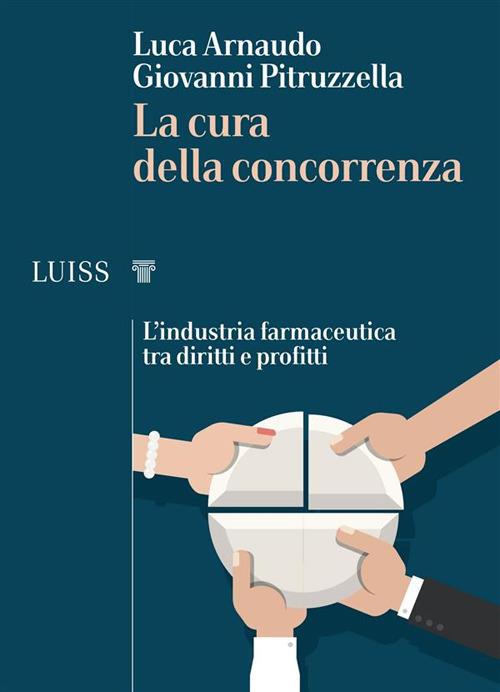 La cura della concorrenza. L'industria farmaceutica tra diritti e profitti - Luca Arnaudo,Giovanni Pitruzzella - ebook