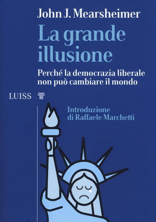 La grande illusione. Perché la democrazia liberale non può cambiare il mondo - John J. Mearsheimer - copertina