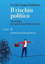 Il rischio politico. Istruzioni per governare l'incertezza