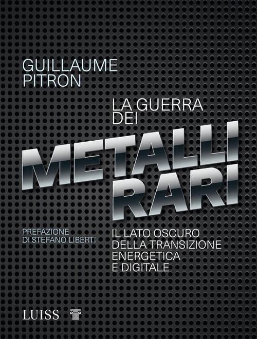 La guerra dei metalli rari. Il lato oscuro della transizione energetica e digitale - Guillaume Pitron,Ondina Chirizzi - ebook