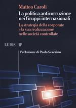 La politica anticorruzione dei gruppi internazionali. La strategia della corporate e la sua realizzazione nelle società controllate