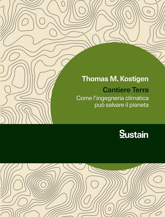 Cantiere Terra. Come l'ingegneria climatica può salvare il pianeta - Thomas M. Kostigen - copertina