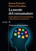 La mente del consumatore. Guida applicata al neuromarketing e alla consumer neuroscience