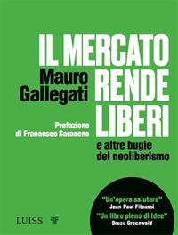 Il mercato rende liberi e altre bugie del neoliberismo - Mauro Gallegati - copertina