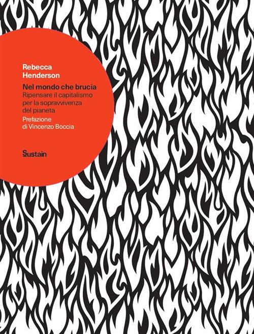 Nel mondo che brucia. Ripensare il capitalismo per la sopravvivenza del pianeta - Rebecca Henderson,Paolo Bassotti - ebook